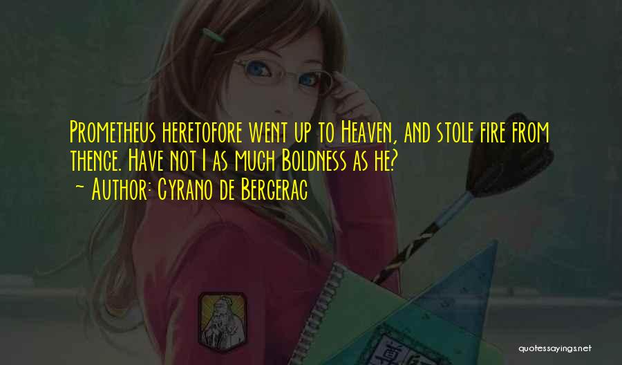 Cyrano De Bergerac Quotes: Prometheus Heretofore Went Up To Heaven, And Stole Fire From Thence. Have Not I As Much Boldness As He?