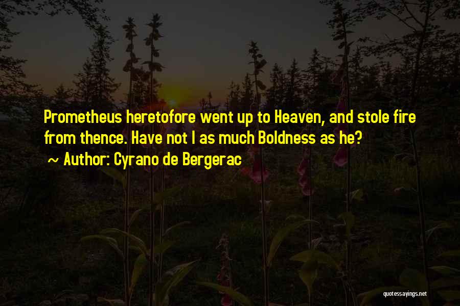 Cyrano De Bergerac Quotes: Prometheus Heretofore Went Up To Heaven, And Stole Fire From Thence. Have Not I As Much Boldness As He?