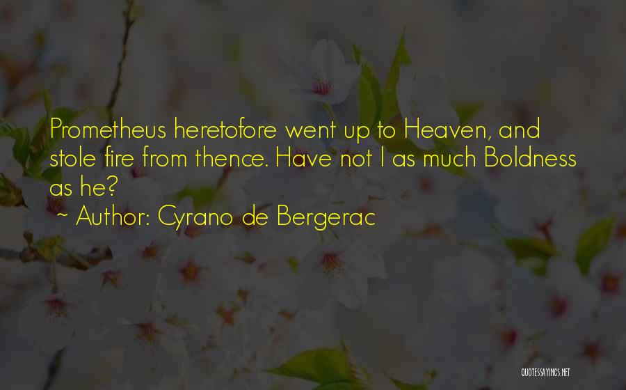 Cyrano De Bergerac Quotes: Prometheus Heretofore Went Up To Heaven, And Stole Fire From Thence. Have Not I As Much Boldness As He?