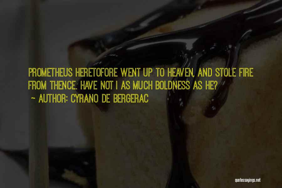 Cyrano De Bergerac Quotes: Prometheus Heretofore Went Up To Heaven, And Stole Fire From Thence. Have Not I As Much Boldness As He?