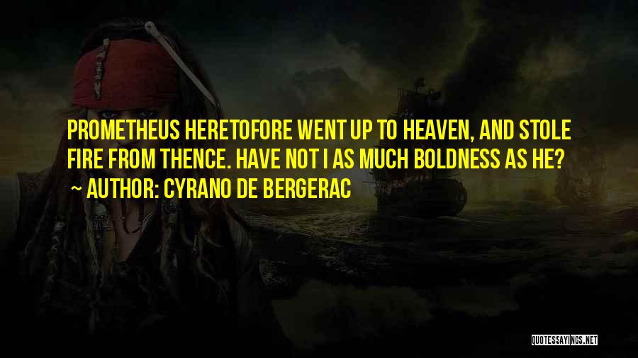 Cyrano De Bergerac Quotes: Prometheus Heretofore Went Up To Heaven, And Stole Fire From Thence. Have Not I As Much Boldness As He?