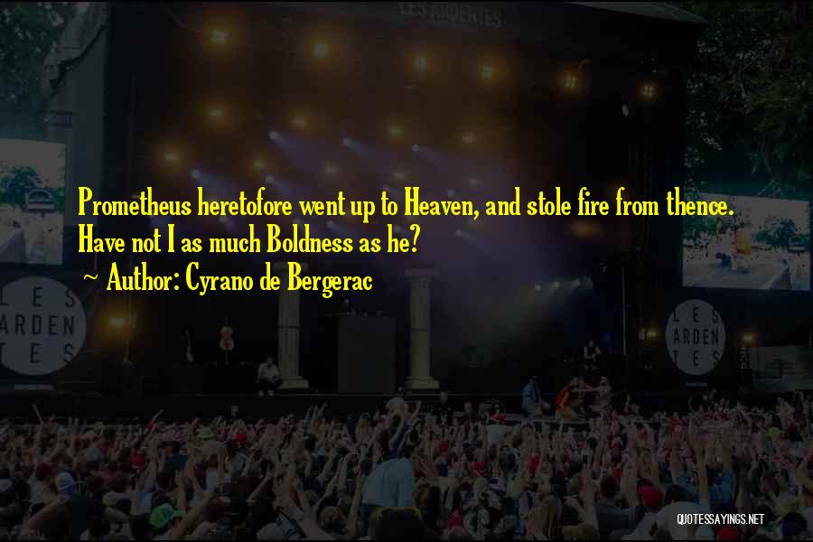 Cyrano De Bergerac Quotes: Prometheus Heretofore Went Up To Heaven, And Stole Fire From Thence. Have Not I As Much Boldness As He?