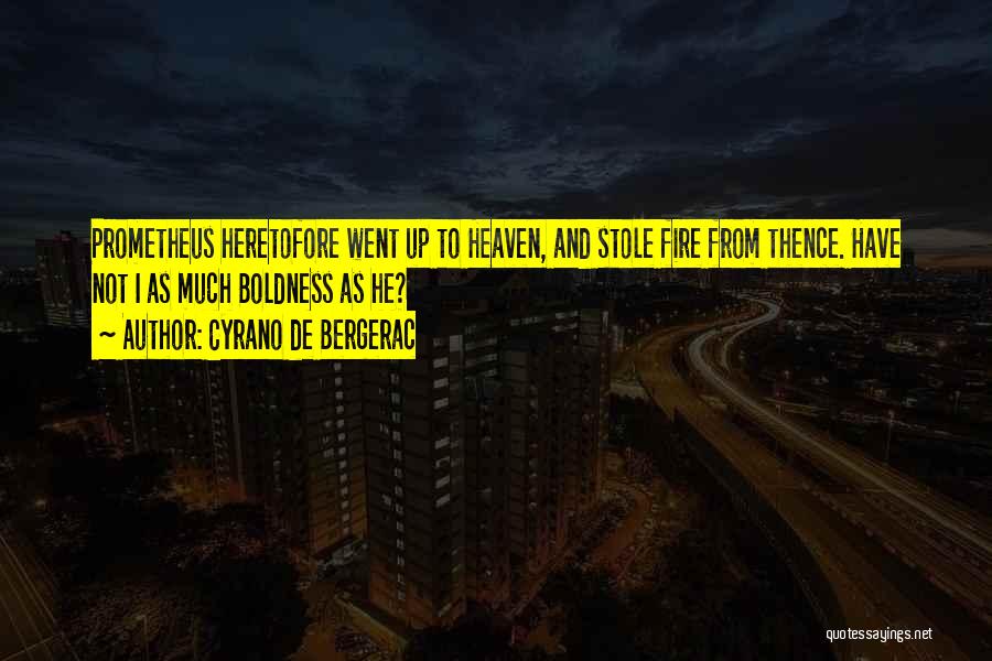 Cyrano De Bergerac Quotes: Prometheus Heretofore Went Up To Heaven, And Stole Fire From Thence. Have Not I As Much Boldness As He?