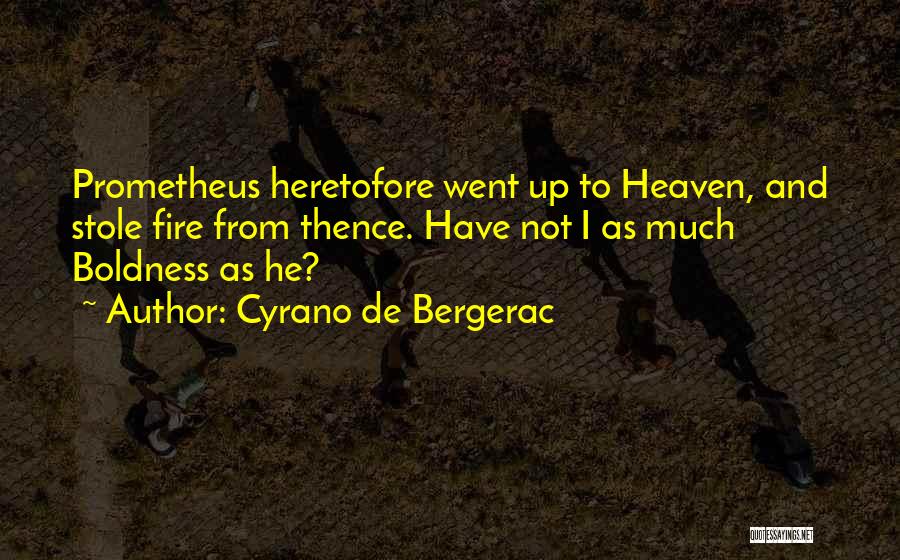 Cyrano De Bergerac Quotes: Prometheus Heretofore Went Up To Heaven, And Stole Fire From Thence. Have Not I As Much Boldness As He?