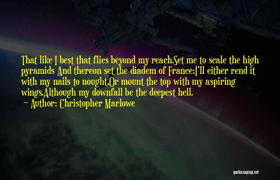 Christopher Marlowe Quotes: That Like I Best That Flies Beyond My Reach.set Me To Scale The High Pyramids And Thereon Set The Diadem