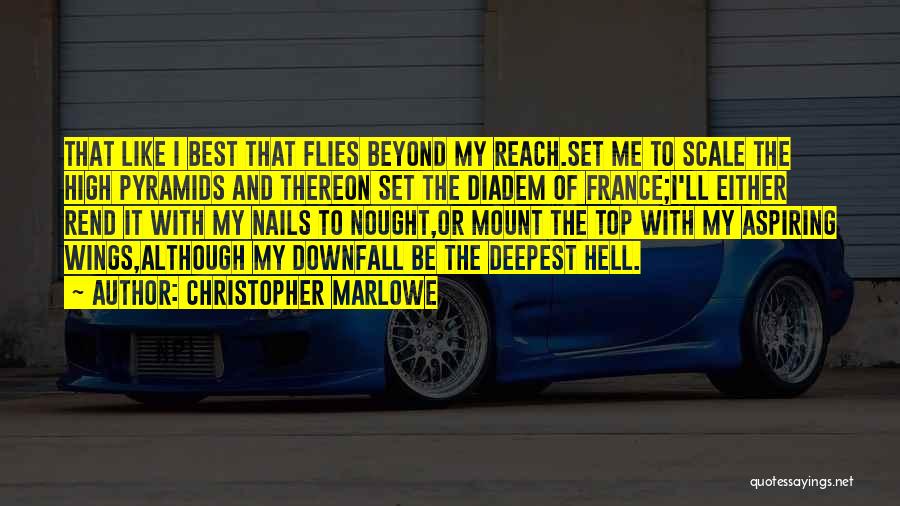 Christopher Marlowe Quotes: That Like I Best That Flies Beyond My Reach.set Me To Scale The High Pyramids And Thereon Set The Diadem