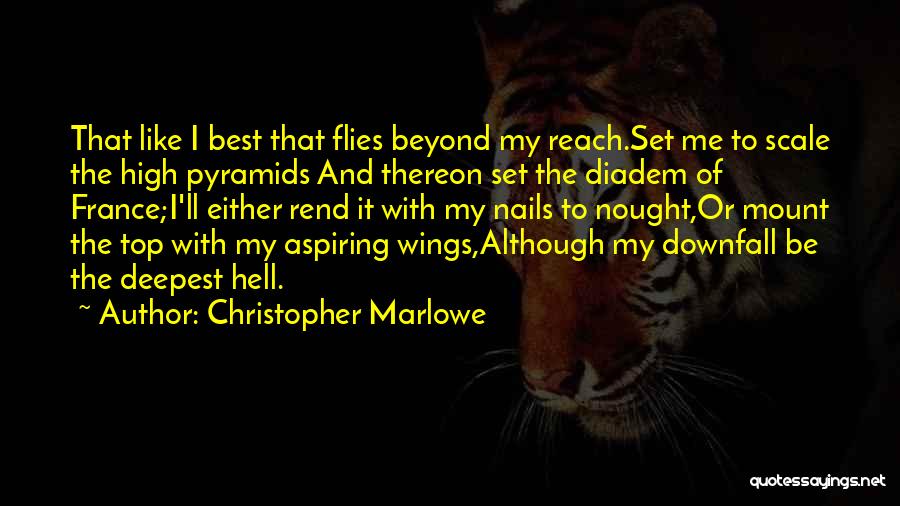 Christopher Marlowe Quotes: That Like I Best That Flies Beyond My Reach.set Me To Scale The High Pyramids And Thereon Set The Diadem