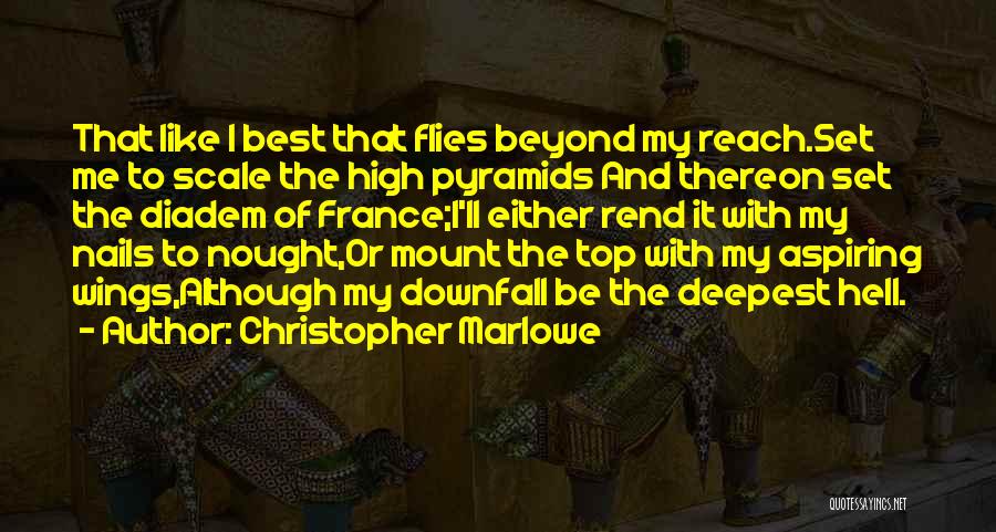 Christopher Marlowe Quotes: That Like I Best That Flies Beyond My Reach.set Me To Scale The High Pyramids And Thereon Set The Diadem
