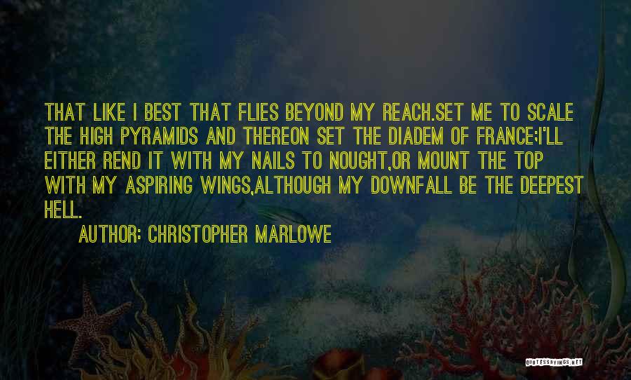 Christopher Marlowe Quotes: That Like I Best That Flies Beyond My Reach.set Me To Scale The High Pyramids And Thereon Set The Diadem