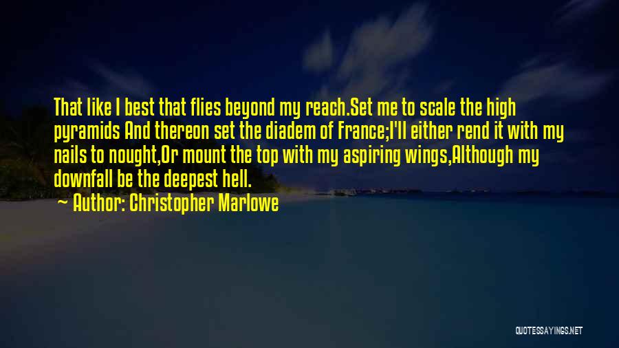 Christopher Marlowe Quotes: That Like I Best That Flies Beyond My Reach.set Me To Scale The High Pyramids And Thereon Set The Diadem