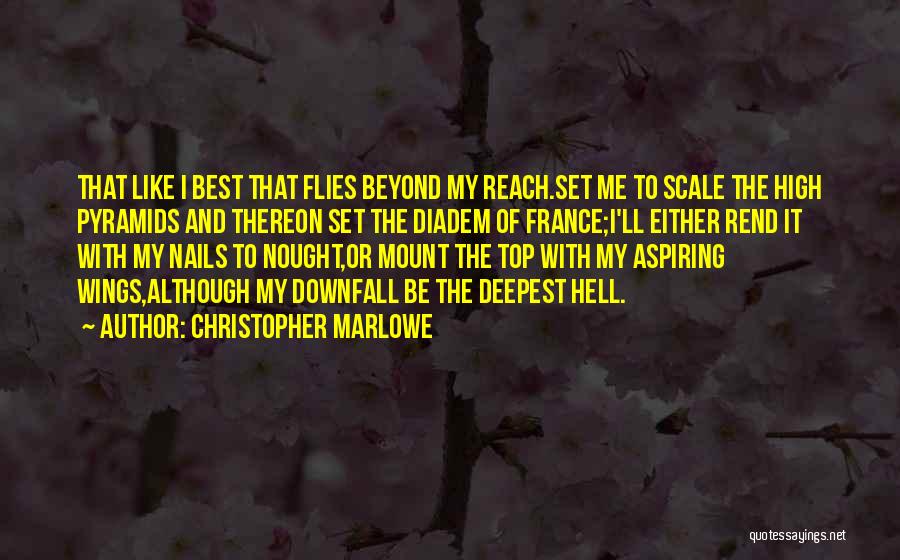 Christopher Marlowe Quotes: That Like I Best That Flies Beyond My Reach.set Me To Scale The High Pyramids And Thereon Set The Diadem