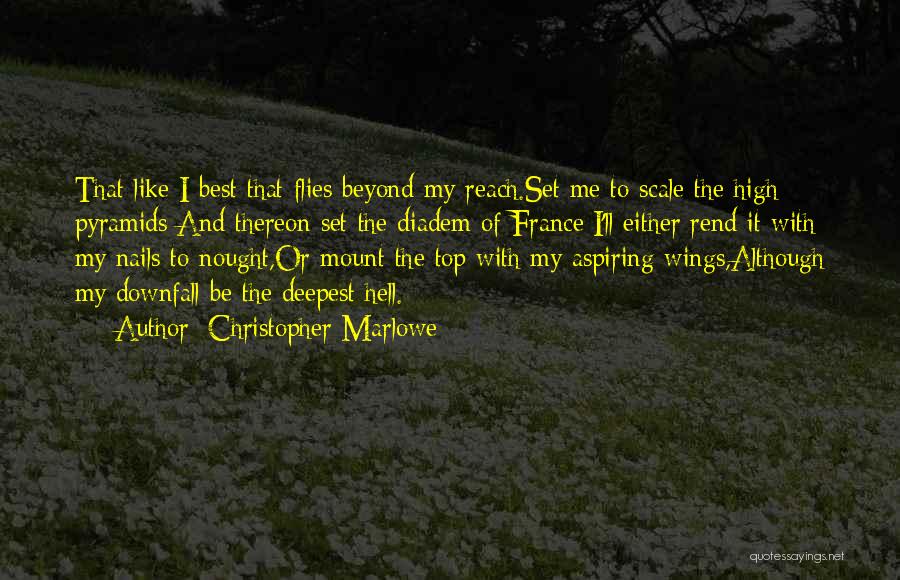 Christopher Marlowe Quotes: That Like I Best That Flies Beyond My Reach.set Me To Scale The High Pyramids And Thereon Set The Diadem