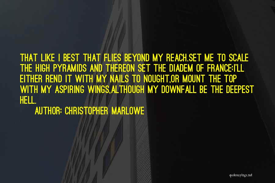 Christopher Marlowe Quotes: That Like I Best That Flies Beyond My Reach.set Me To Scale The High Pyramids And Thereon Set The Diadem