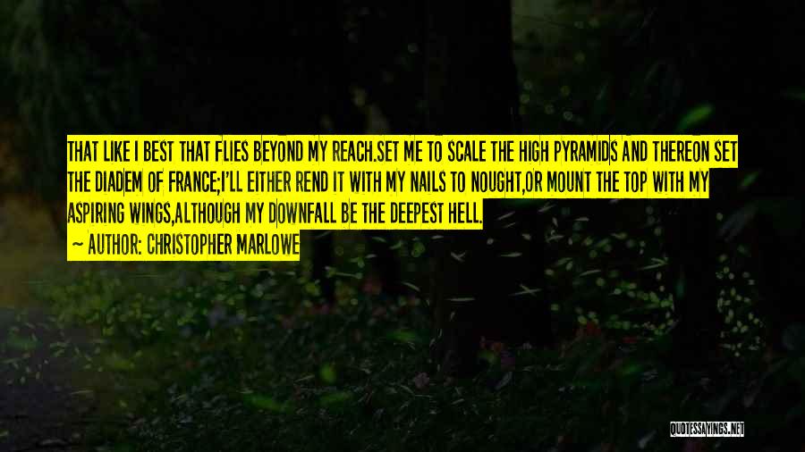 Christopher Marlowe Quotes: That Like I Best That Flies Beyond My Reach.set Me To Scale The High Pyramids And Thereon Set The Diadem