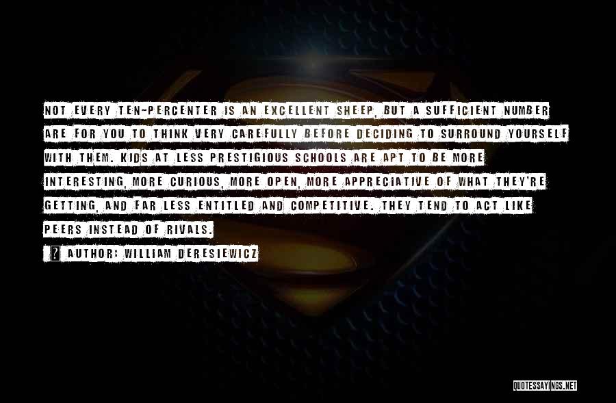 William Deresiewicz Quotes: Not Every Ten-percenter Is An Excellent Sheep, But A Sufficient Number Are For You To Think Very Carefully Before Deciding