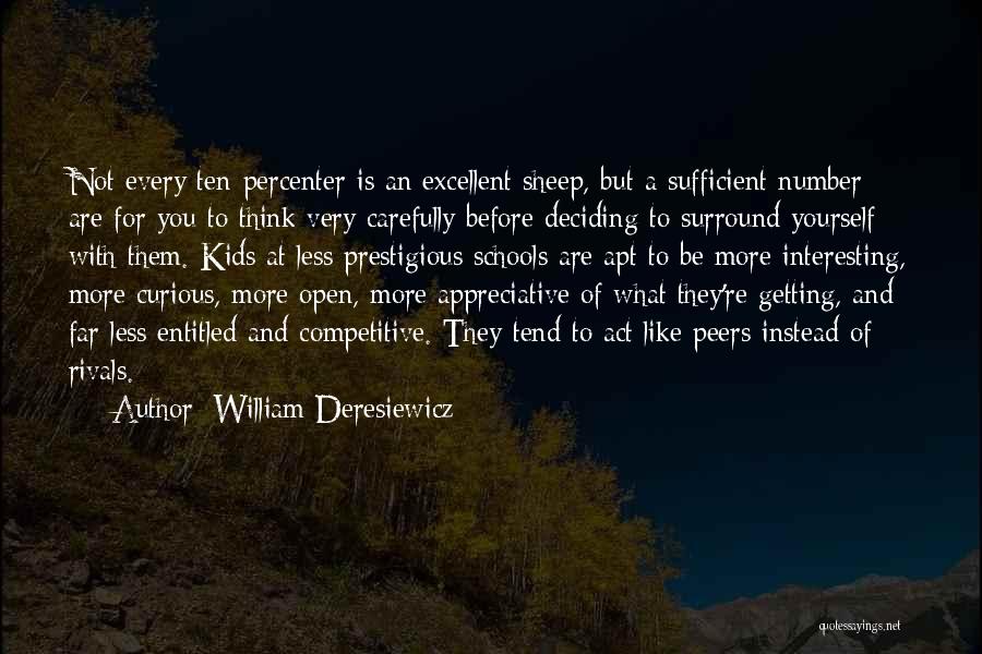 William Deresiewicz Quotes: Not Every Ten-percenter Is An Excellent Sheep, But A Sufficient Number Are For You To Think Very Carefully Before Deciding