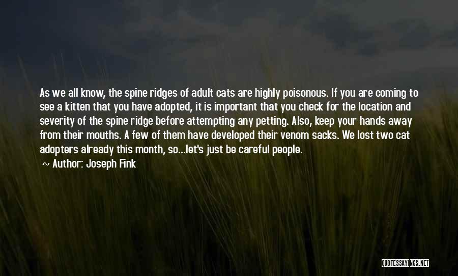 Joseph Fink Quotes: As We All Know, The Spine Ridges Of Adult Cats Are Highly Poisonous. If You Are Coming To See A