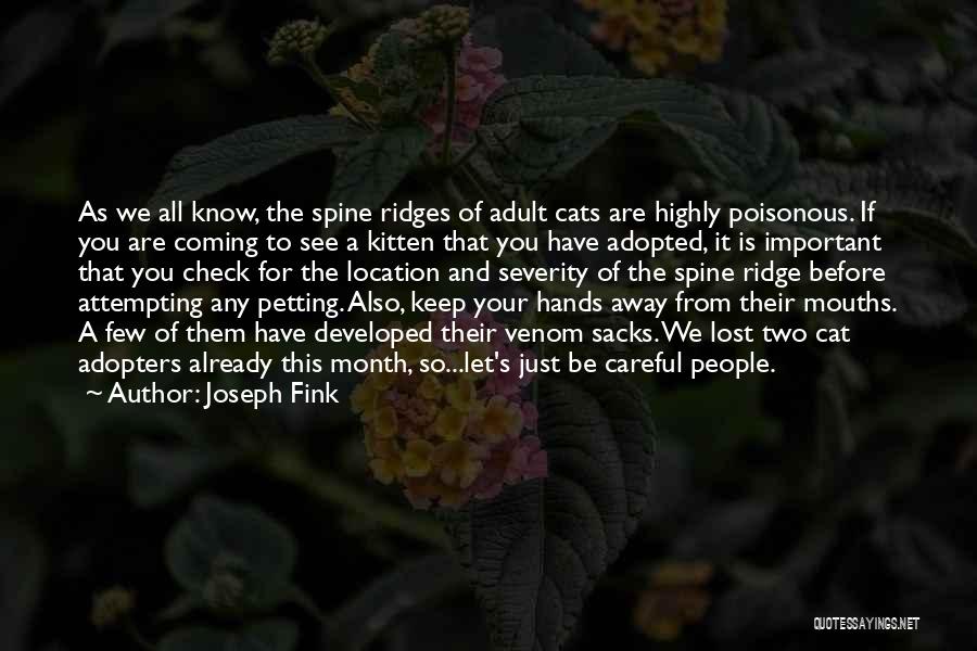 Joseph Fink Quotes: As We All Know, The Spine Ridges Of Adult Cats Are Highly Poisonous. If You Are Coming To See A