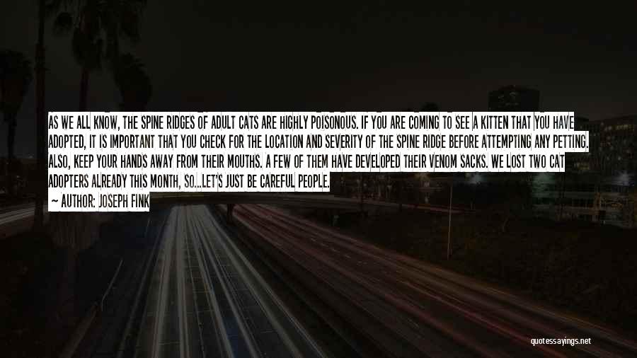 Joseph Fink Quotes: As We All Know, The Spine Ridges Of Adult Cats Are Highly Poisonous. If You Are Coming To See A