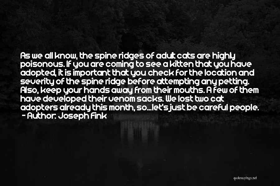 Joseph Fink Quotes: As We All Know, The Spine Ridges Of Adult Cats Are Highly Poisonous. If You Are Coming To See A