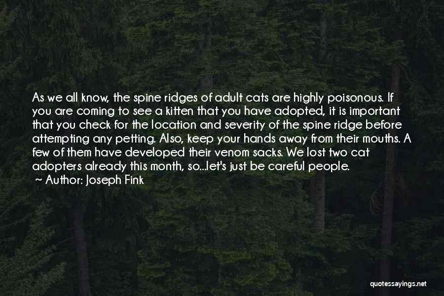 Joseph Fink Quotes: As We All Know, The Spine Ridges Of Adult Cats Are Highly Poisonous. If You Are Coming To See A