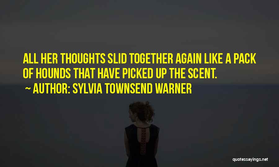 Sylvia Townsend Warner Quotes: All Her Thoughts Slid Together Again Like A Pack Of Hounds That Have Picked Up The Scent.