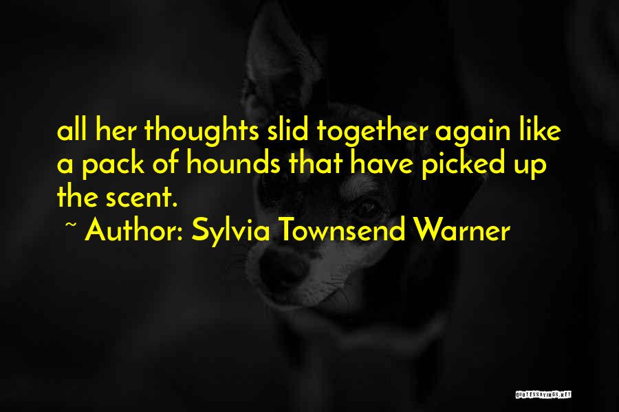 Sylvia Townsend Warner Quotes: All Her Thoughts Slid Together Again Like A Pack Of Hounds That Have Picked Up The Scent.