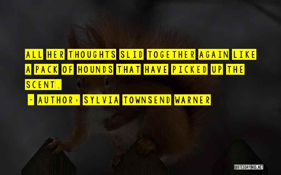 Sylvia Townsend Warner Quotes: All Her Thoughts Slid Together Again Like A Pack Of Hounds That Have Picked Up The Scent.