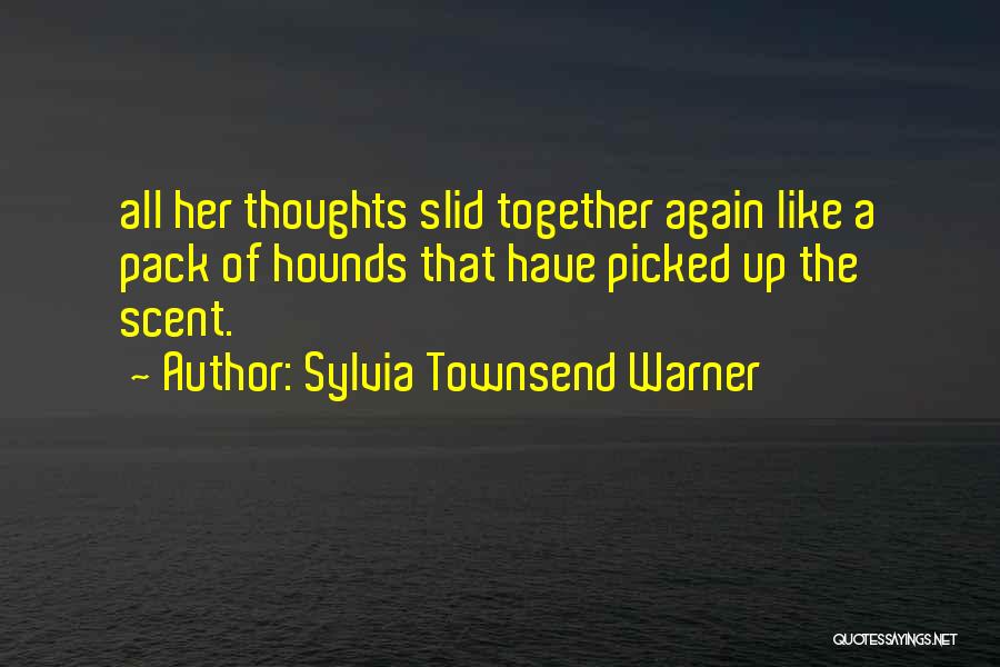 Sylvia Townsend Warner Quotes: All Her Thoughts Slid Together Again Like A Pack Of Hounds That Have Picked Up The Scent.