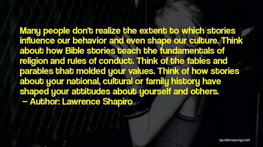 Lawrence Shapiro Quotes: Many People Don't Realize The Extent To Which Stories Influence Our Behavior And Even Shape Our Culture. Think About How