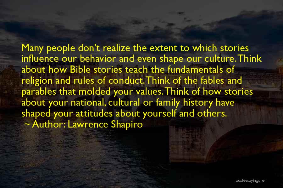 Lawrence Shapiro Quotes: Many People Don't Realize The Extent To Which Stories Influence Our Behavior And Even Shape Our Culture. Think About How