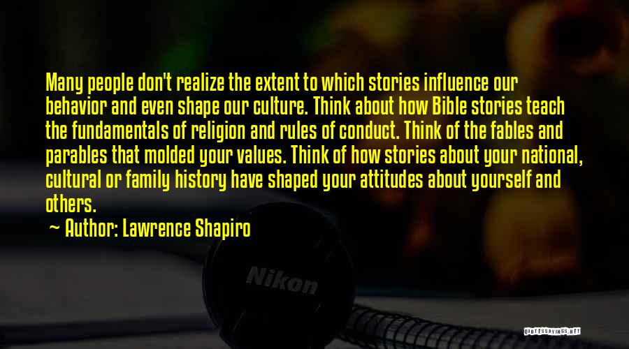 Lawrence Shapiro Quotes: Many People Don't Realize The Extent To Which Stories Influence Our Behavior And Even Shape Our Culture. Think About How