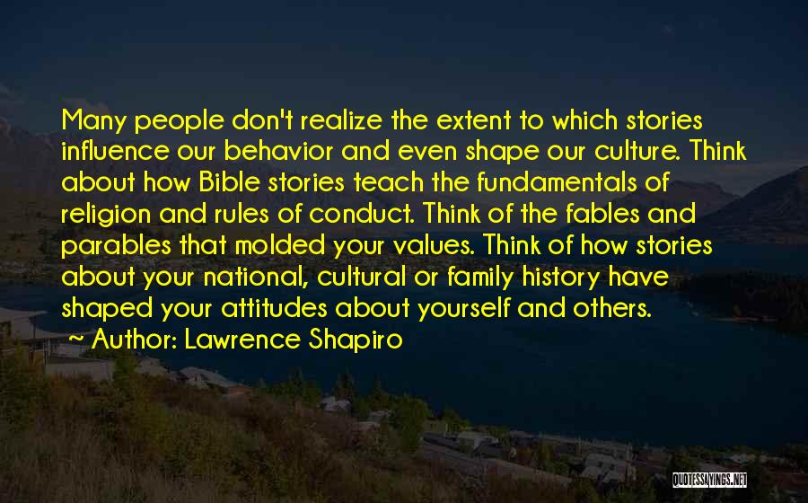 Lawrence Shapiro Quotes: Many People Don't Realize The Extent To Which Stories Influence Our Behavior And Even Shape Our Culture. Think About How