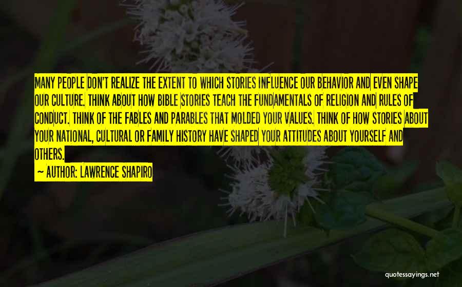 Lawrence Shapiro Quotes: Many People Don't Realize The Extent To Which Stories Influence Our Behavior And Even Shape Our Culture. Think About How