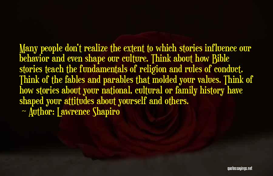 Lawrence Shapiro Quotes: Many People Don't Realize The Extent To Which Stories Influence Our Behavior And Even Shape Our Culture. Think About How