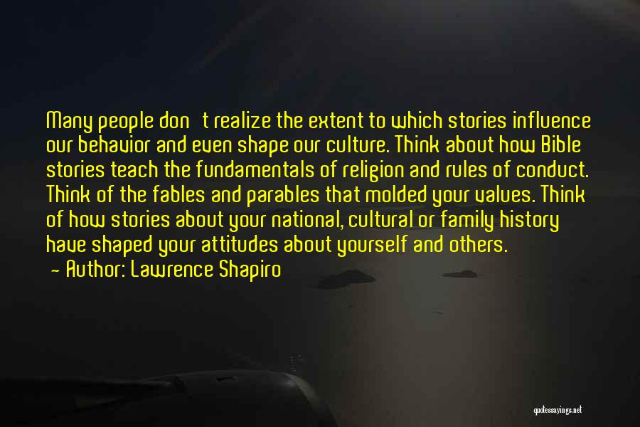 Lawrence Shapiro Quotes: Many People Don't Realize The Extent To Which Stories Influence Our Behavior And Even Shape Our Culture. Think About How