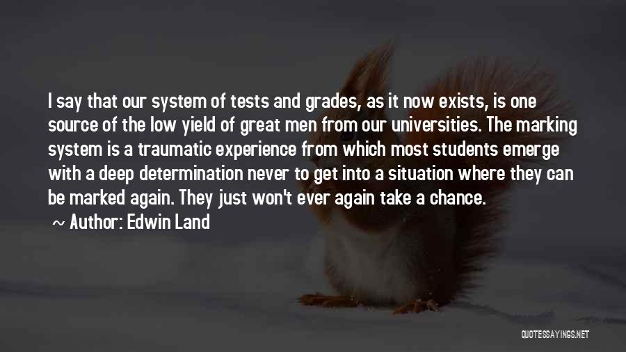 Edwin Land Quotes: I Say That Our System Of Tests And Grades, As It Now Exists, Is One Source Of The Low Yield