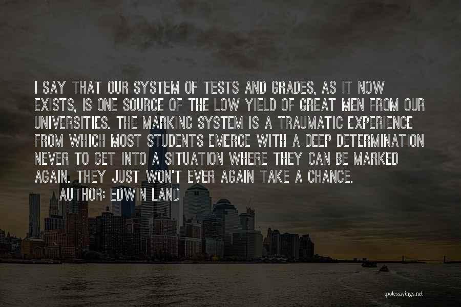 Edwin Land Quotes: I Say That Our System Of Tests And Grades, As It Now Exists, Is One Source Of The Low Yield