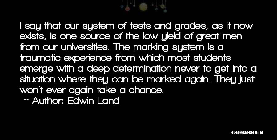 Edwin Land Quotes: I Say That Our System Of Tests And Grades, As It Now Exists, Is One Source Of The Low Yield