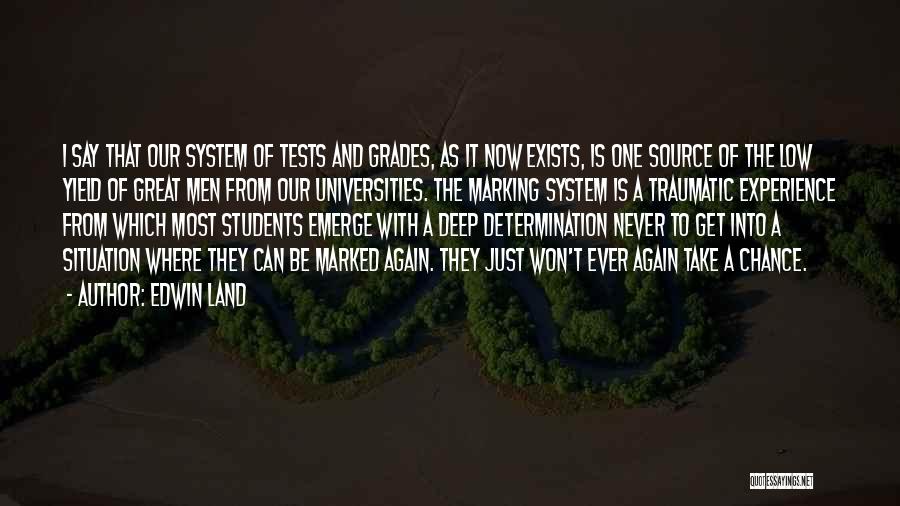 Edwin Land Quotes: I Say That Our System Of Tests And Grades, As It Now Exists, Is One Source Of The Low Yield