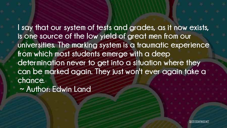 Edwin Land Quotes: I Say That Our System Of Tests And Grades, As It Now Exists, Is One Source Of The Low Yield