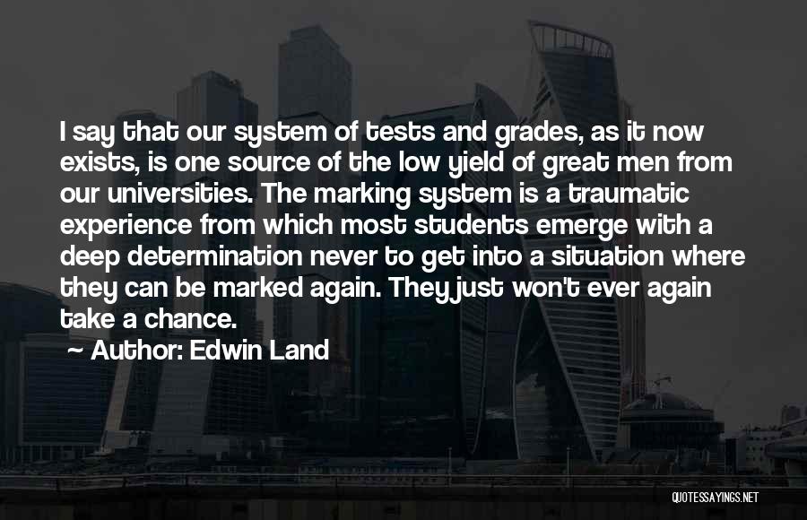 Edwin Land Quotes: I Say That Our System Of Tests And Grades, As It Now Exists, Is One Source Of The Low Yield