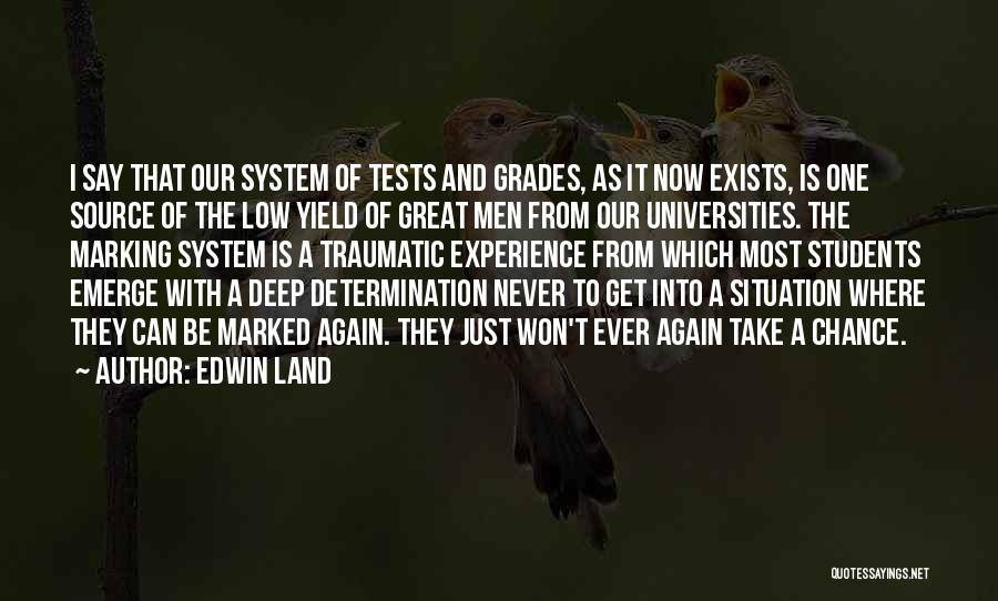 Edwin Land Quotes: I Say That Our System Of Tests And Grades, As It Now Exists, Is One Source Of The Low Yield