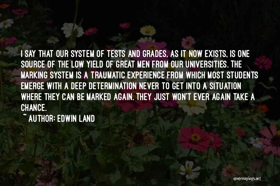 Edwin Land Quotes: I Say That Our System Of Tests And Grades, As It Now Exists, Is One Source Of The Low Yield