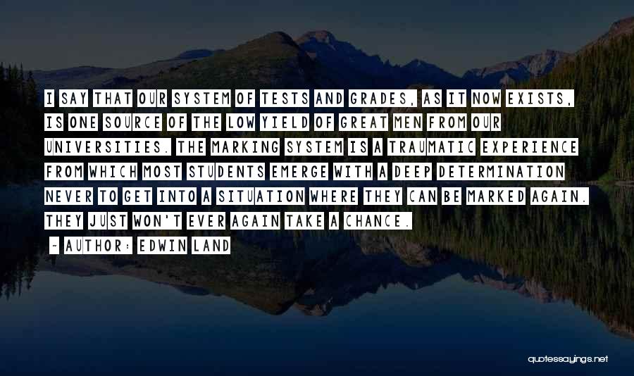 Edwin Land Quotes: I Say That Our System Of Tests And Grades, As It Now Exists, Is One Source Of The Low Yield