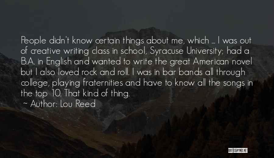 Lou Reed Quotes: People Didn't Know Certain Things About Me, Which ... I Was Out Of Creative Writing Class In School, Syracuse University;