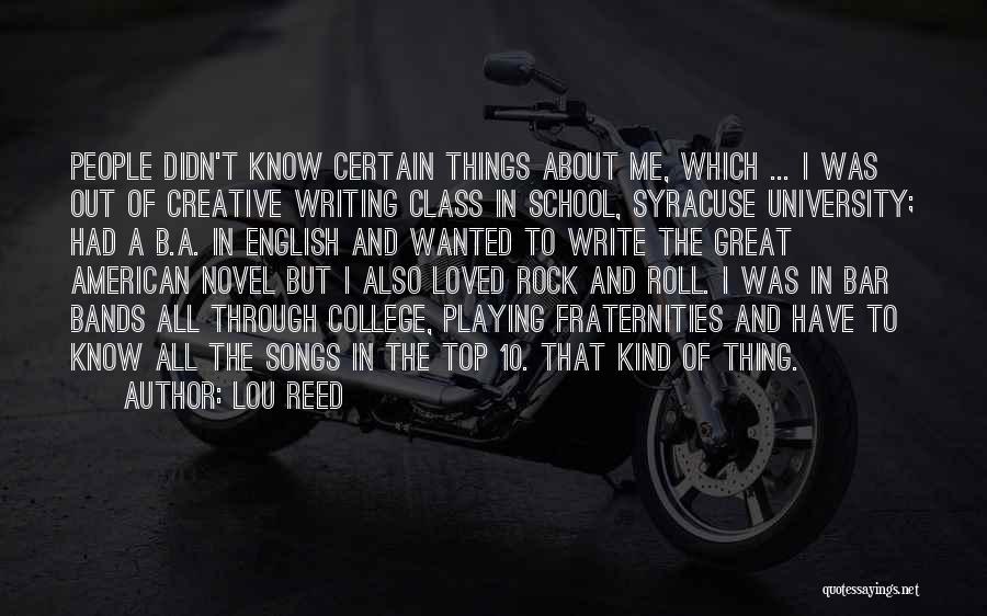 Lou Reed Quotes: People Didn't Know Certain Things About Me, Which ... I Was Out Of Creative Writing Class In School, Syracuse University;