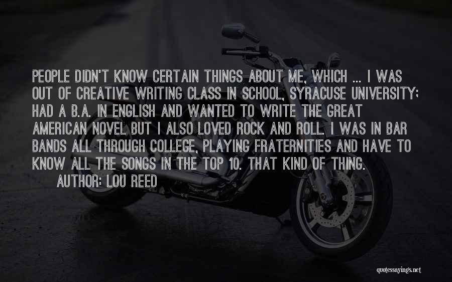 Lou Reed Quotes: People Didn't Know Certain Things About Me, Which ... I Was Out Of Creative Writing Class In School, Syracuse University;