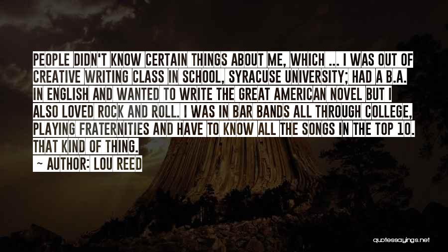 Lou Reed Quotes: People Didn't Know Certain Things About Me, Which ... I Was Out Of Creative Writing Class In School, Syracuse University;