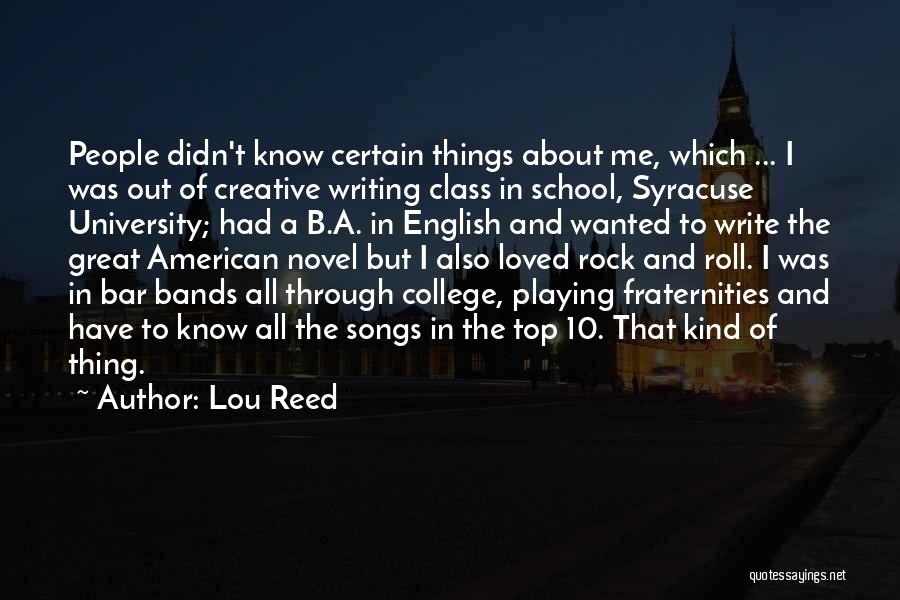 Lou Reed Quotes: People Didn't Know Certain Things About Me, Which ... I Was Out Of Creative Writing Class In School, Syracuse University;